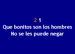 21

Que bonitos son los hombres
No se les puede negar