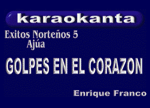 ' karaokanta

ilxilos Efiortcflos 5
5mm

GOLPES EN EL CORAZON

Enrique Franco