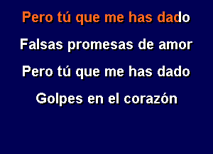 Peru to que me has dado
Falsas promesas de amor
Peru to que me has dado

Golpes en el corazfm