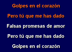 Golpes en el corazfm
Peru to que me has dado
Falsas promesas de amor
Peru to que me has dado

Golpes en el corazfm