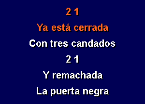 2 1
Ya esta cerrada
Con tres candados
2 1
Y remachada

La puerta negra