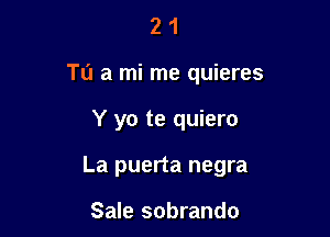 2 1
T0 a mi me quieres

Y yo te quiero

La puerta negra

Sale sobrando