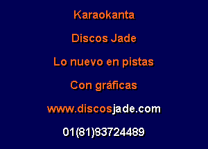 Karaokanta

Discos Jade

Lo nuevo en pistas

Con graflcas
www.discosjade.com

01 (81 )83724489