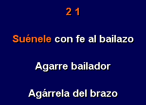 2 1
Sue'anele con fe al bailazo

Agarre bailador

Ag rrela del brazo