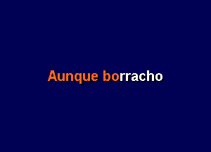 Aunque borracho