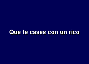 Que te cases con un rico