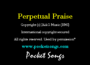 Perpetual Praise
Copyright (c) JAAO Mumc (BMI)
hmmtiorml copyright mumd

All rights ma'red, Used by pmnwn'

www.pocketsongs.com

Poem 50W