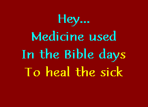 Hey...
Medicine used

In the Bible days
To heal the sick