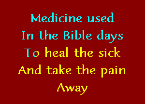 Medicine used
In the Bible days

To heal the sick
And take the pain
Away