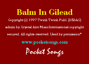 Balm In Gilead

Copyright (c) 1997 Twink Twink Publ. (S ESAC)
admin by Crystal Aim Musiclnwrnsn'onsl copyright

Banned. All rights named. Used by pmnisbion

www.pockets ongsmom

Doom 50W
