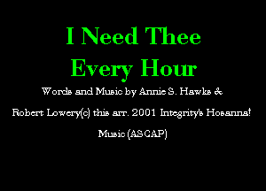 I Need Thee
Every Hour

Words and Music by Annic 81.1-15ka 3c

Robm Lowm-(c) this arr. 2001 Inmgrim Hosanna?

Music (AS CAP)