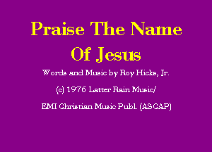 Praise The Name
Of J esus

Wanda and Music by Roy Hicks. Ir
(0) 1976 Law Rain Mums!
EMI Chmrim Music Publ (RECAP)