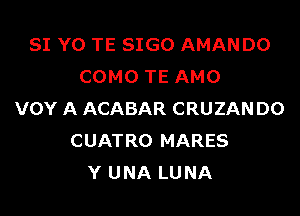 81 YO TE SIGO AMAN D0
COMO TE AMO

VOY A ACABAR CRUZAN DO
CUATRO MARES
Y UNA LUNA