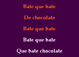 Bate que bate
De chocolate

Bate que bate

Bate que bate

Que bate chocolate