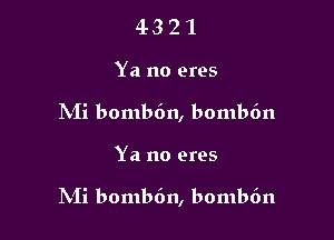 43 2 1
Ya no ores
INIi bomb6n, bombfm

Ya no eres

Iin bombdn, bomb6n