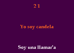 Yo soy candela

Soy una llamar'a