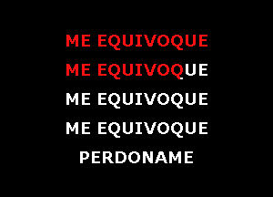 ME EQUIVOQUE
ME EQUIVOQUE

ME EQUIVOQUE
ME EQUIVOQUE
PERDONAME