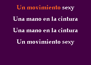 Un movimiento sexy
Una mano en la cintura

Una mano en la cintura

Un movimiento sexy