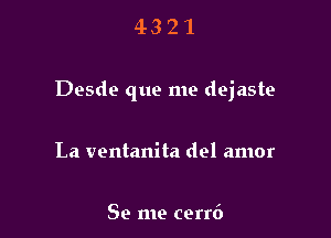 4321

Desde que me dejaste

La ventanita del amor

Se me cerr6