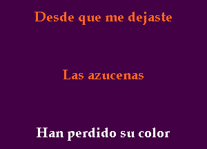 Desde que me dejaste

Las azucenas

Han perdido su color