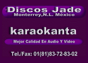 23935003 Jade

Monterrey,N.L. M(E-x'sco

kara okania

Major Caiidad En Audio Y Video

TeUFam 01(81)83-72-83-02