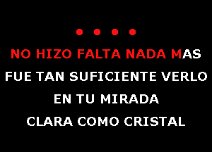 o o o 0
N0 HIZO FALTA NADA MAS
FUE TAN SUFICIENTE VERLO
EN TU MIRADA
CLARA COMO CRISTAL