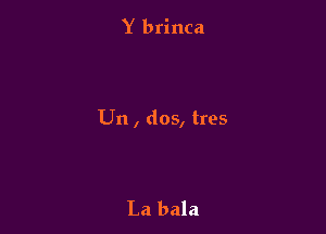 Y brinca

Un , dos, tres