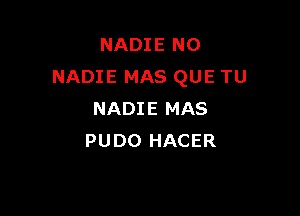 NADIE N0
NADIE MAS QUE TU

NADIE MAS
PUDO HACER