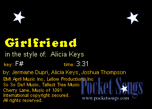 I? 451

Gi r1 friend

m the style of Alma Keys

key F Inc 3 31
by, Jermazne Dupn, Alma Keys, Joshua Thompson

Bu tpnl MJSIc Inc. Lellow Producho Inc
30 So Def Mme. Tallest Tru Mme
Cherry lane. Mme or IOOI

Imemational copynght secured

m ngms resented, mmm