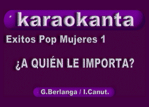 ' karaokania

Exitos Pop Mujeres 1

gA QUIEN LE MPORTA?

G.Berlanga i LCanut.