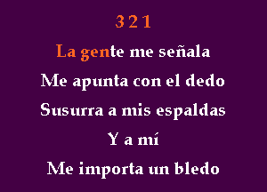 321

La gente me seriala

hie apunta con el dedo

Susurra a mis espaldas

Yami

IvIe importa un bledo