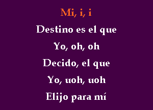 IN'Ii, i, i
Destino es el que
Yo, oh, oh
Decido, el que

Yo, uoh, uoh

Elijo para mi