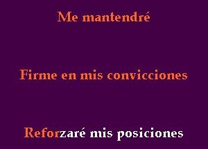 hie mantendl?

Firme en mis convicciones

Reforzal? mis posiciones