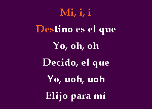 IN'Ii, i, i
Destino es el que
Yo, oh, oh
Decido, el que

Yo, uoh, uoh

Elijo para mi