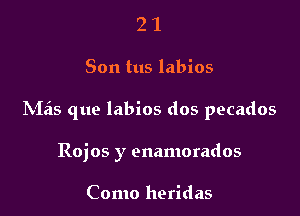 21

Son tus labios

b.1515 que labios dos pecados

Rojos y enamorados

Como heridas