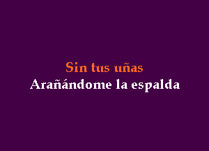 Sin tus mias

Arafuindome la espalda