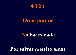 4321

Dime porth

No haces nada

Por salvar nuestro amor