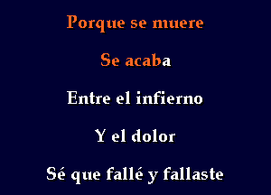 Porque se muere
Se acaba

Entre el infiemo

Y 91 dolor

5(3 que falle' y fallaste