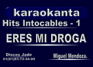 ' karaoka'ma
Hitg intocahieg- 1

ERES mu DROGA

Discos Ja n '
m I i114 m Maguelmndoza.