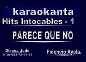 ' karaokanta
Hits intocabies - 1

PARECE QUE Np

Discos Jade
mun'j'mi'ha ml Fidencw A alal