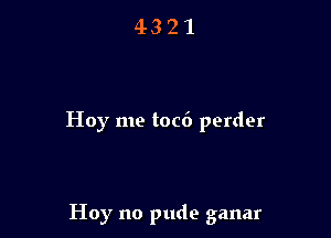 Hoy me toc6 perder

Hoy no pude ganar