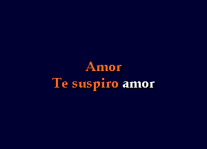 Amor

Te suspiro amor