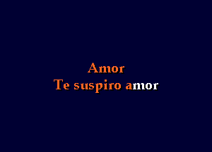 Amor

Te suspiro amor