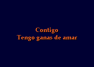 Contigo

Tengo ganas de amar