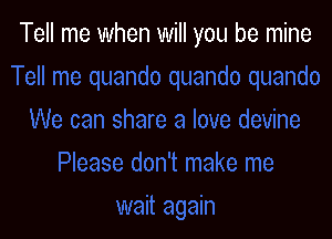 Tell me when will you be mine