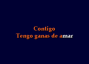 Contigo

Tengo ganas de amar