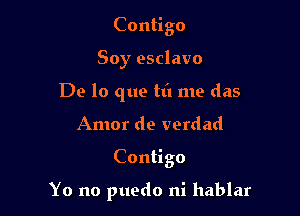 Contigo
Soy esclavo
De lo que fit me das
Amor de verdad

Contigo

Yo no puedo ni hablar