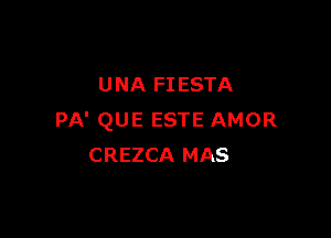 U NA FI ESTA

PA' QUE ESTE AMOR
CREZCA MAS