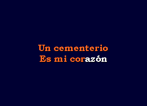 Un cementerio

Es mi corazc'm