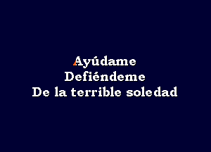 Ayfxdame

Defit'mdeme
De la terrible soledad